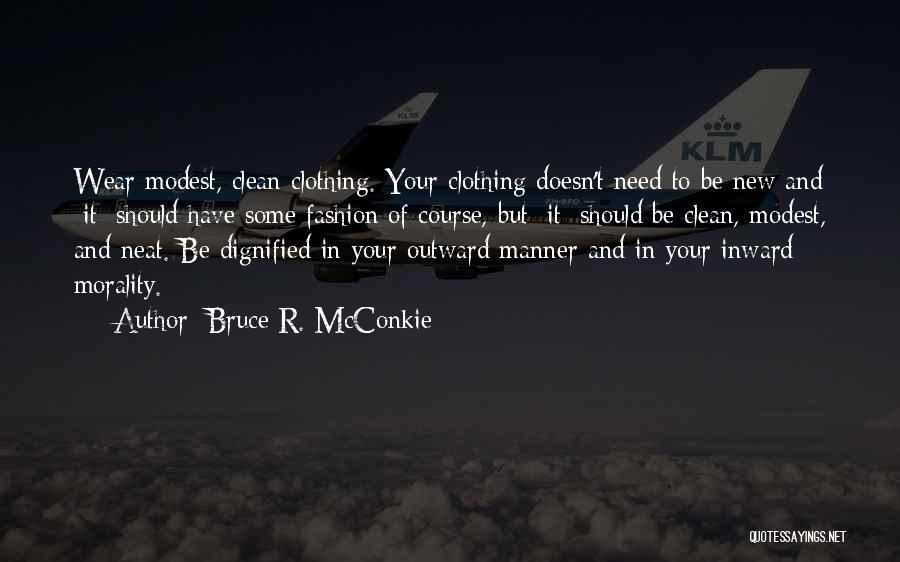 Bruce R. McConkie Quotes: Wear Modest, Clean Clothing. Your Clothing Doesn't Need To Be New And [it] Should Have Some Fashion Of Course, But
