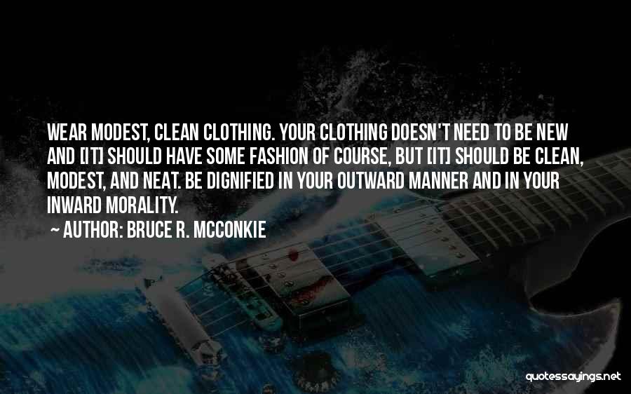 Bruce R. McConkie Quotes: Wear Modest, Clean Clothing. Your Clothing Doesn't Need To Be New And [it] Should Have Some Fashion Of Course, But