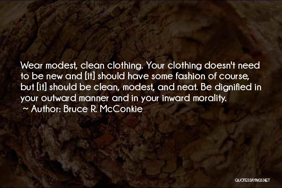 Bruce R. McConkie Quotes: Wear Modest, Clean Clothing. Your Clothing Doesn't Need To Be New And [it] Should Have Some Fashion Of Course, But