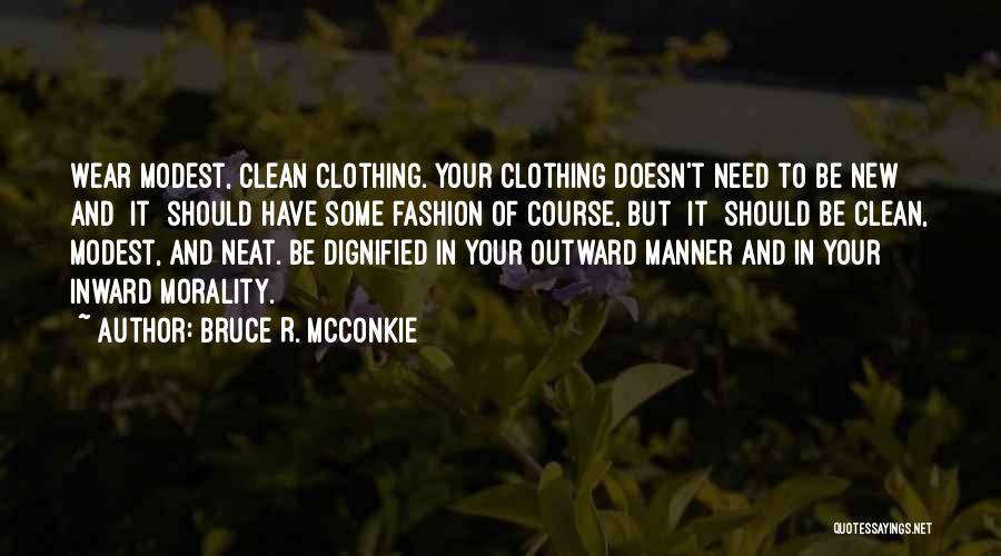 Bruce R. McConkie Quotes: Wear Modest, Clean Clothing. Your Clothing Doesn't Need To Be New And [it] Should Have Some Fashion Of Course, But