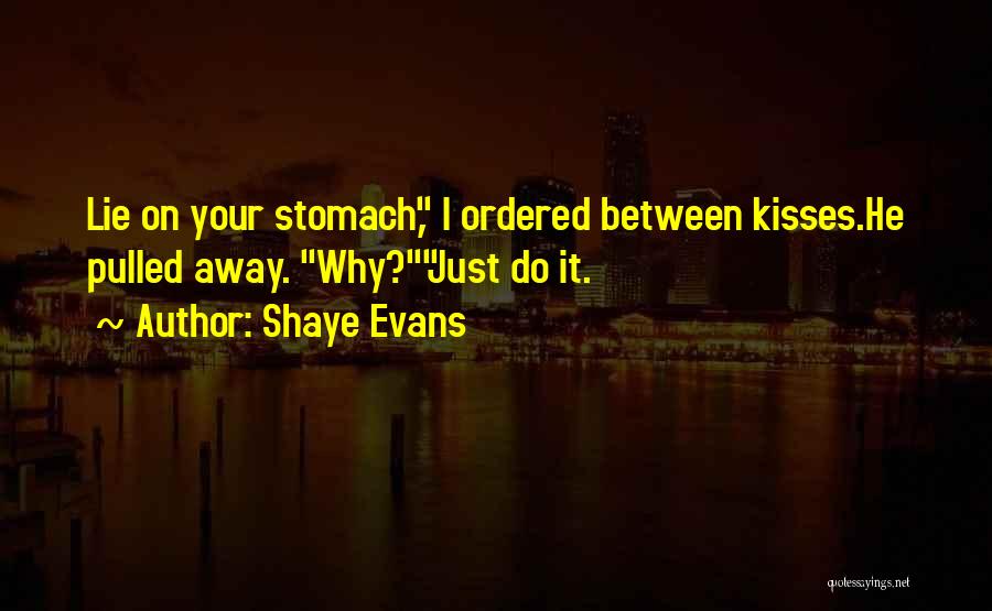 Shaye Evans Quotes: Lie On Your Stomach, I Ordered Between Kisses.he Pulled Away. Why?just Do It.
