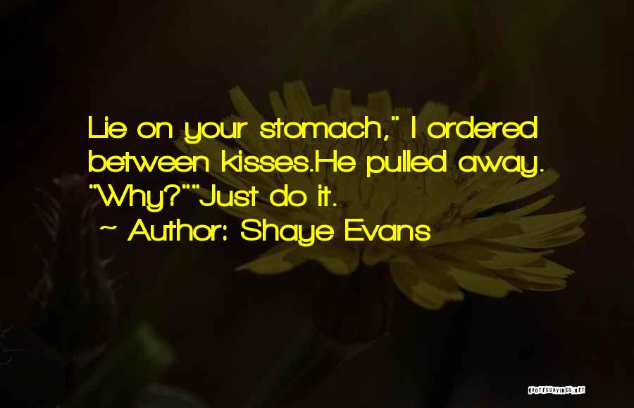 Shaye Evans Quotes: Lie On Your Stomach, I Ordered Between Kisses.he Pulled Away. Why?just Do It.