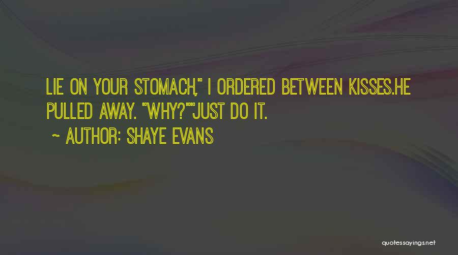 Shaye Evans Quotes: Lie On Your Stomach, I Ordered Between Kisses.he Pulled Away. Why?just Do It.