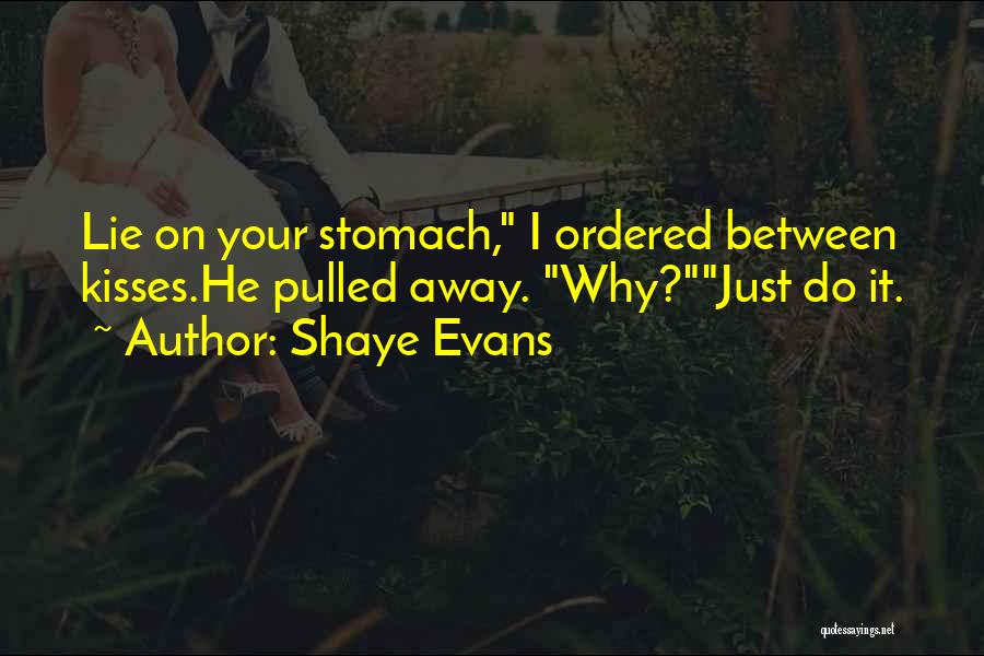 Shaye Evans Quotes: Lie On Your Stomach, I Ordered Between Kisses.he Pulled Away. Why?just Do It.