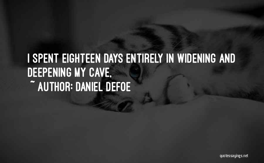 Daniel Defoe Quotes: I Spent Eighteen Days Entirely In Widening And Deepening My Cave,
