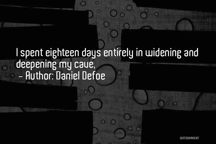 Daniel Defoe Quotes: I Spent Eighteen Days Entirely In Widening And Deepening My Cave,