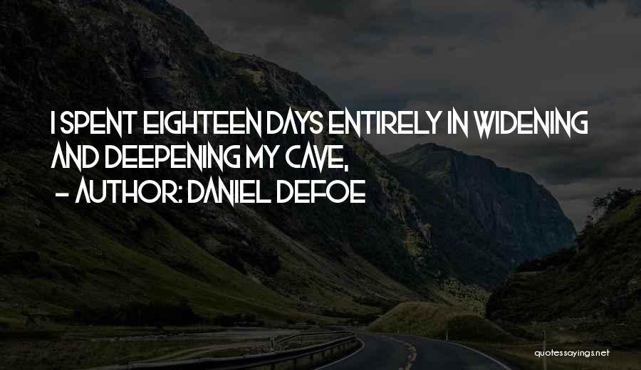 Daniel Defoe Quotes: I Spent Eighteen Days Entirely In Widening And Deepening My Cave,