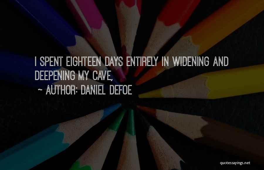 Daniel Defoe Quotes: I Spent Eighteen Days Entirely In Widening And Deepening My Cave,