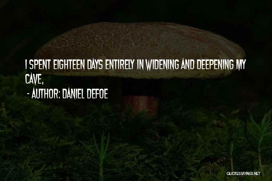 Daniel Defoe Quotes: I Spent Eighteen Days Entirely In Widening And Deepening My Cave,