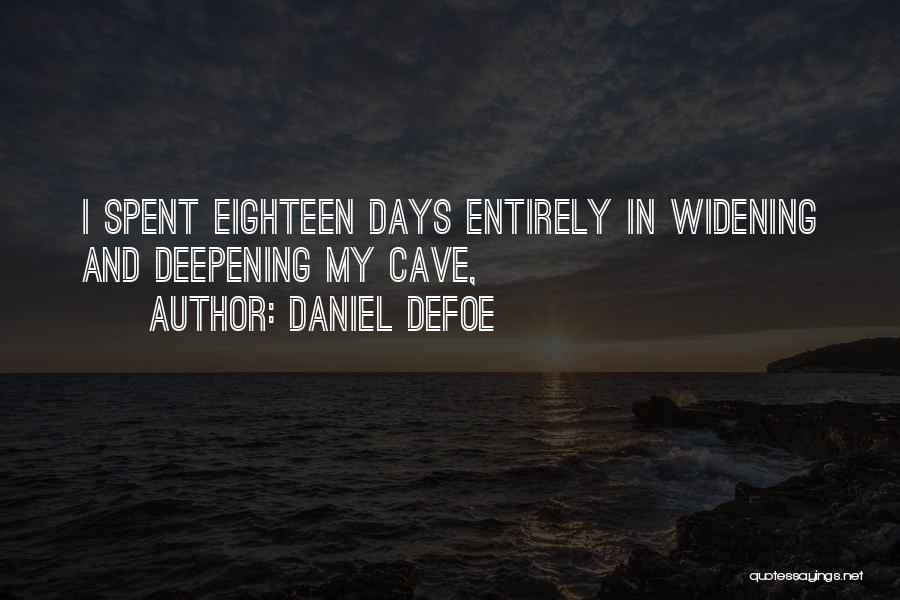 Daniel Defoe Quotes: I Spent Eighteen Days Entirely In Widening And Deepening My Cave,