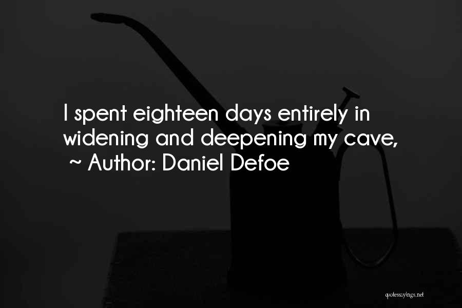 Daniel Defoe Quotes: I Spent Eighteen Days Entirely In Widening And Deepening My Cave,