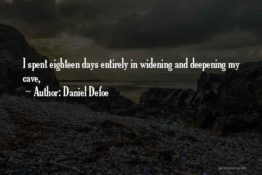 Daniel Defoe Quotes: I Spent Eighteen Days Entirely In Widening And Deepening My Cave,