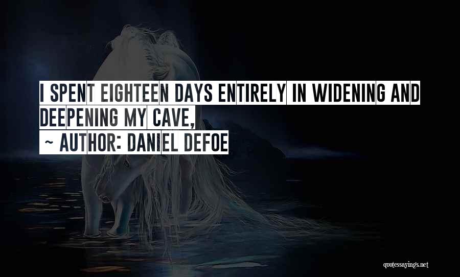 Daniel Defoe Quotes: I Spent Eighteen Days Entirely In Widening And Deepening My Cave,