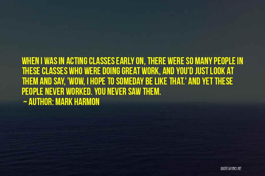 Mark Harmon Quotes: When I Was In Acting Classes Early On, There Were So Many People In These Classes Who Were Doing Great