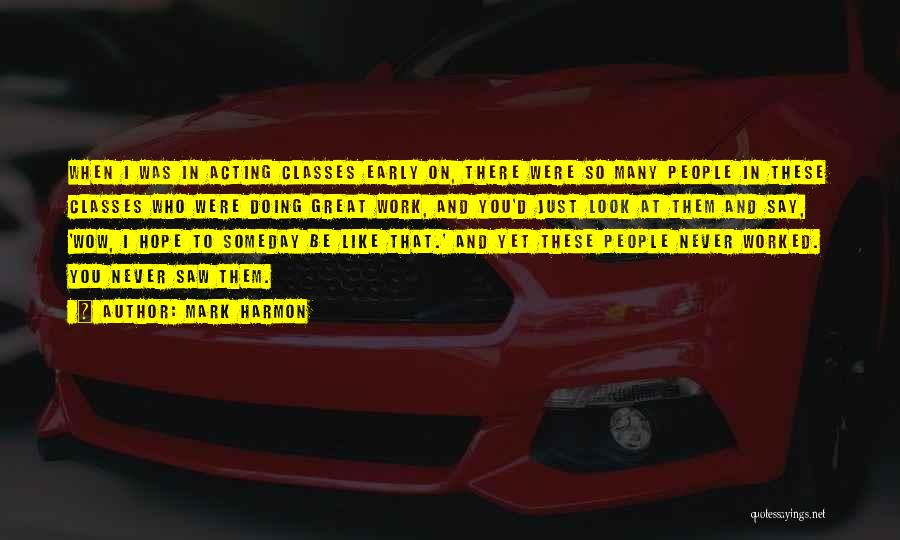 Mark Harmon Quotes: When I Was In Acting Classes Early On, There Were So Many People In These Classes Who Were Doing Great