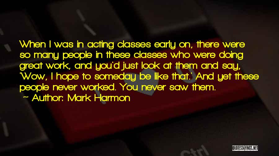 Mark Harmon Quotes: When I Was In Acting Classes Early On, There Were So Many People In These Classes Who Were Doing Great