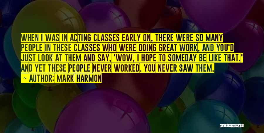 Mark Harmon Quotes: When I Was In Acting Classes Early On, There Were So Many People In These Classes Who Were Doing Great