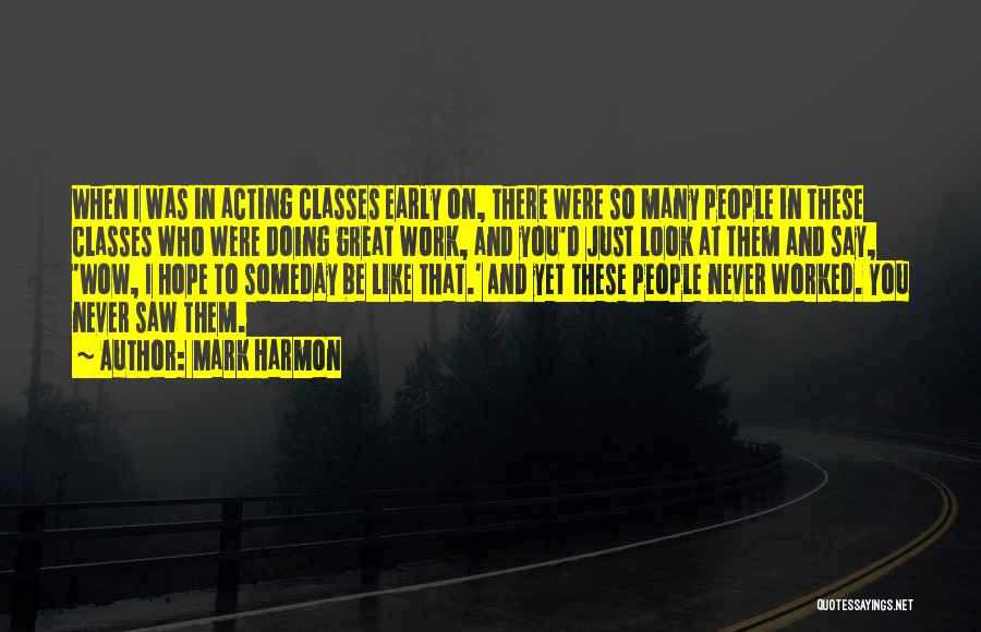 Mark Harmon Quotes: When I Was In Acting Classes Early On, There Were So Many People In These Classes Who Were Doing Great