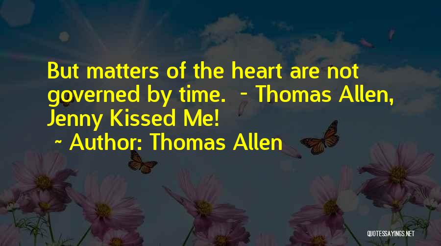 Thomas Allen Quotes: But Matters Of The Heart Are Not Governed By Time. - Thomas Allen, Jenny Kissed Me!