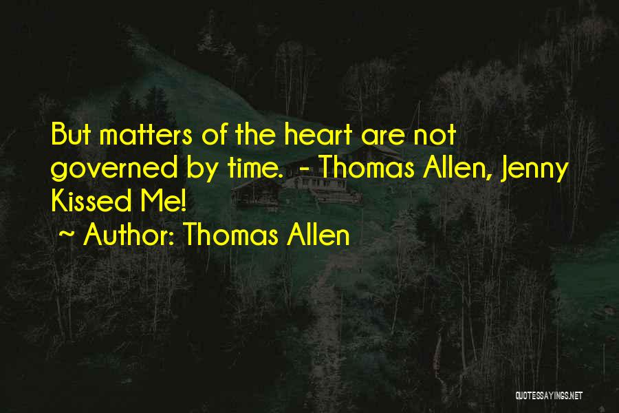 Thomas Allen Quotes: But Matters Of The Heart Are Not Governed By Time. - Thomas Allen, Jenny Kissed Me!