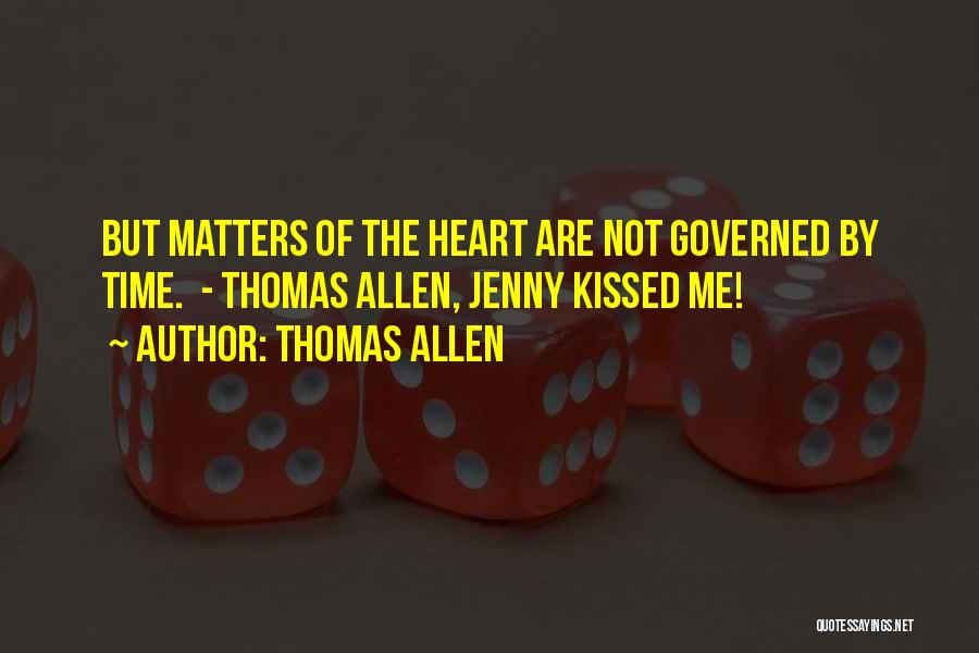 Thomas Allen Quotes: But Matters Of The Heart Are Not Governed By Time. - Thomas Allen, Jenny Kissed Me!