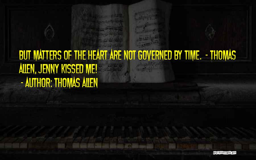 Thomas Allen Quotes: But Matters Of The Heart Are Not Governed By Time. - Thomas Allen, Jenny Kissed Me!