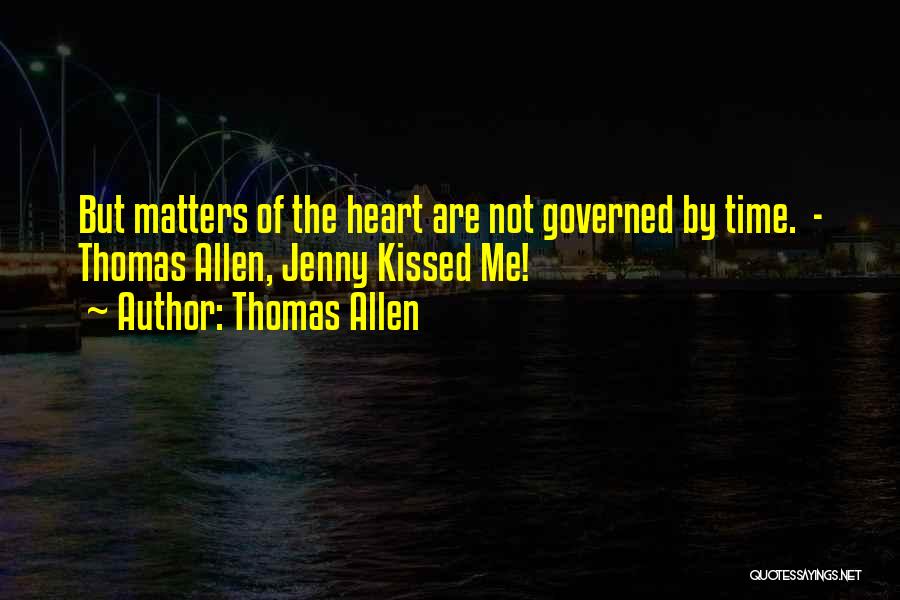 Thomas Allen Quotes: But Matters Of The Heart Are Not Governed By Time. - Thomas Allen, Jenny Kissed Me!