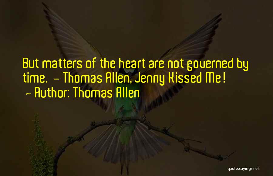 Thomas Allen Quotes: But Matters Of The Heart Are Not Governed By Time. - Thomas Allen, Jenny Kissed Me!