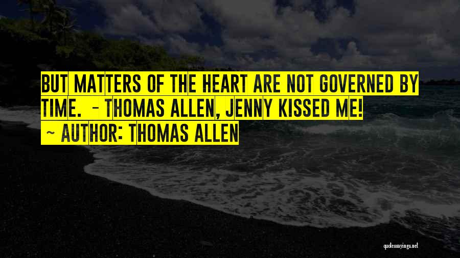 Thomas Allen Quotes: But Matters Of The Heart Are Not Governed By Time. - Thomas Allen, Jenny Kissed Me!