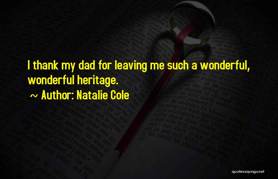 Natalie Cole Quotes: I Thank My Dad For Leaving Me Such A Wonderful, Wonderful Heritage.