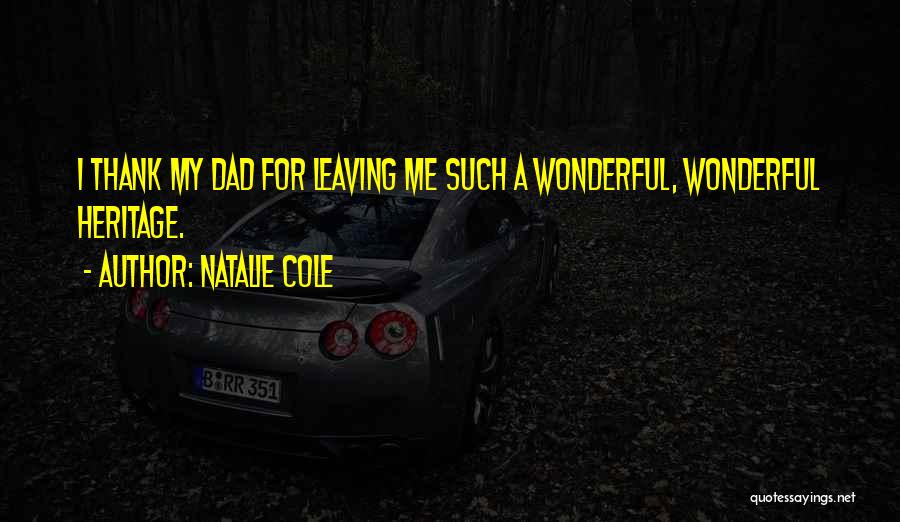 Natalie Cole Quotes: I Thank My Dad For Leaving Me Such A Wonderful, Wonderful Heritage.