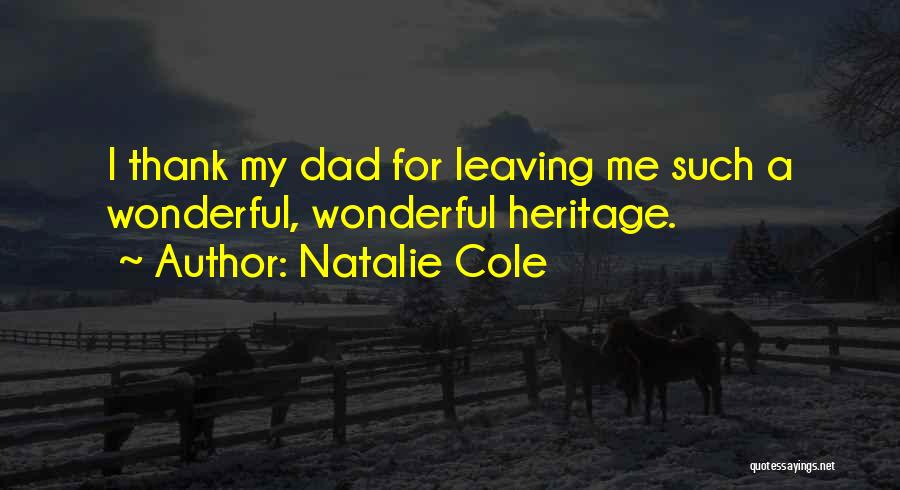 Natalie Cole Quotes: I Thank My Dad For Leaving Me Such A Wonderful, Wonderful Heritage.