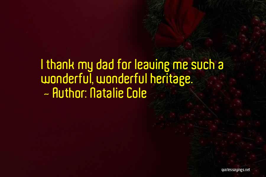 Natalie Cole Quotes: I Thank My Dad For Leaving Me Such A Wonderful, Wonderful Heritage.