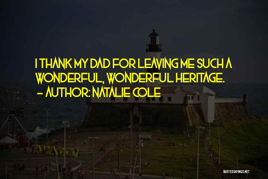 Natalie Cole Quotes: I Thank My Dad For Leaving Me Such A Wonderful, Wonderful Heritage.