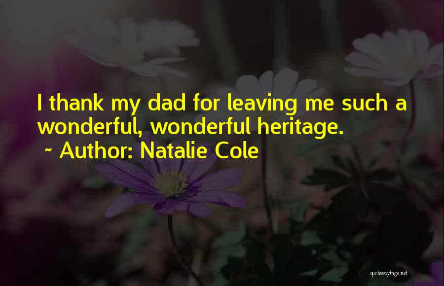 Natalie Cole Quotes: I Thank My Dad For Leaving Me Such A Wonderful, Wonderful Heritage.