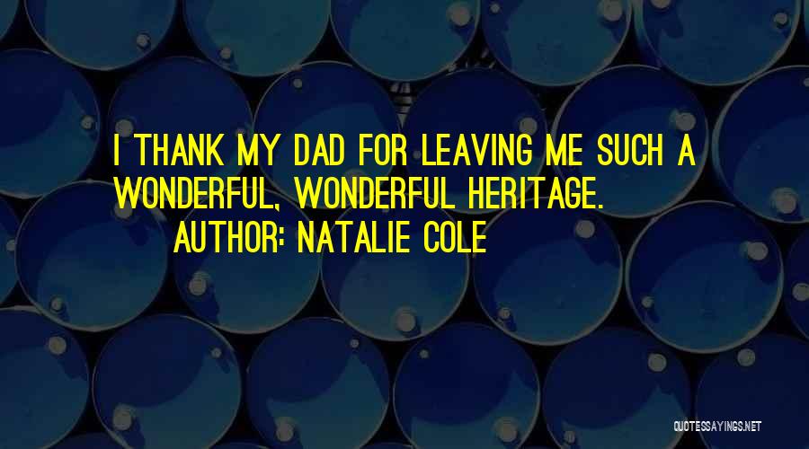 Natalie Cole Quotes: I Thank My Dad For Leaving Me Such A Wonderful, Wonderful Heritage.