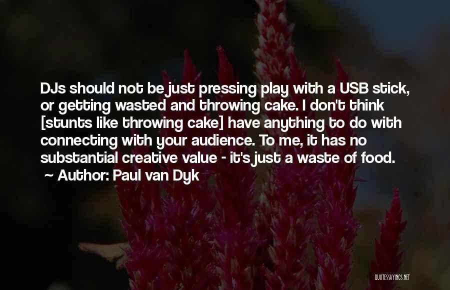 Paul Van Dyk Quotes: Djs Should Not Be Just Pressing Play With A Usb Stick, Or Getting Wasted And Throwing Cake. I Don't Think