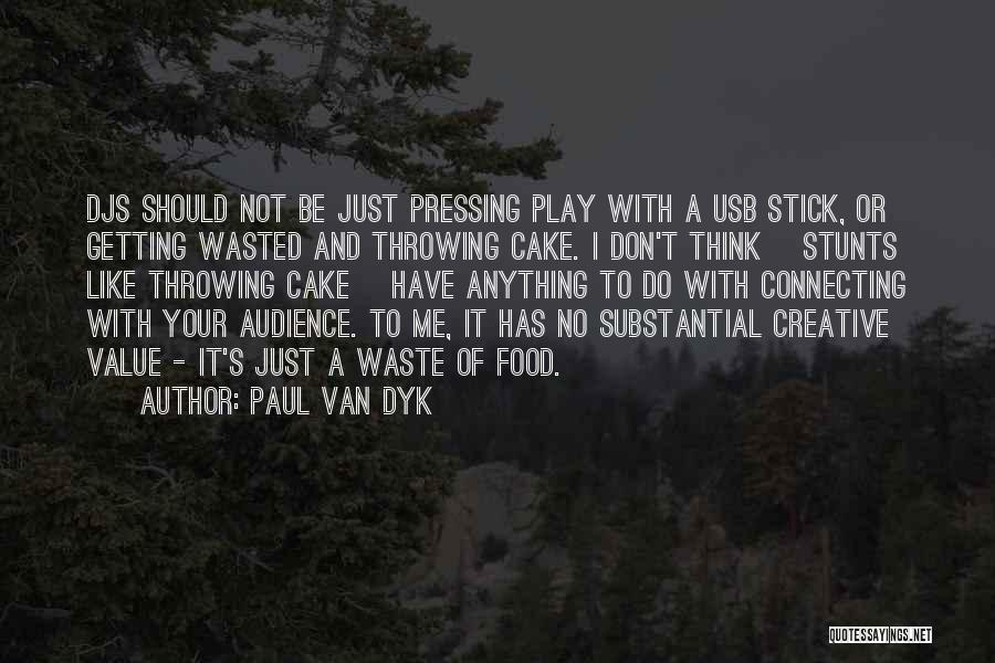 Paul Van Dyk Quotes: Djs Should Not Be Just Pressing Play With A Usb Stick, Or Getting Wasted And Throwing Cake. I Don't Think