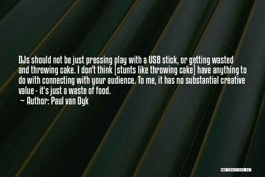 Paul Van Dyk Quotes: Djs Should Not Be Just Pressing Play With A Usb Stick, Or Getting Wasted And Throwing Cake. I Don't Think