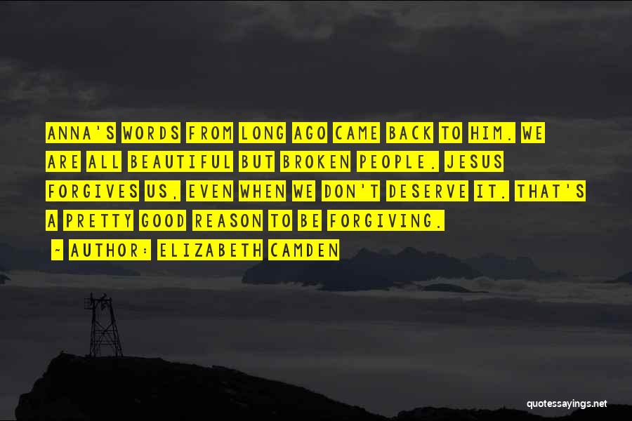 Elizabeth Camden Quotes: Anna's Words From Long Ago Came Back To Him. We Are All Beautiful But Broken People. Jesus Forgives Us, Even