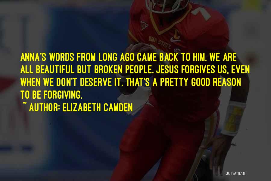 Elizabeth Camden Quotes: Anna's Words From Long Ago Came Back To Him. We Are All Beautiful But Broken People. Jesus Forgives Us, Even