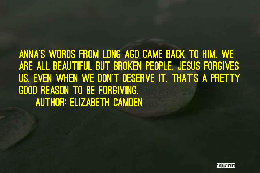 Elizabeth Camden Quotes: Anna's Words From Long Ago Came Back To Him. We Are All Beautiful But Broken People. Jesus Forgives Us, Even