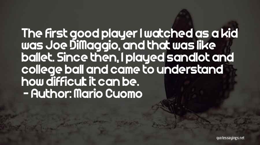 Mario Cuomo Quotes: The First Good Player I Watched As A Kid Was Joe Dimaggio, And That Was Like Ballet. Since Then, I
