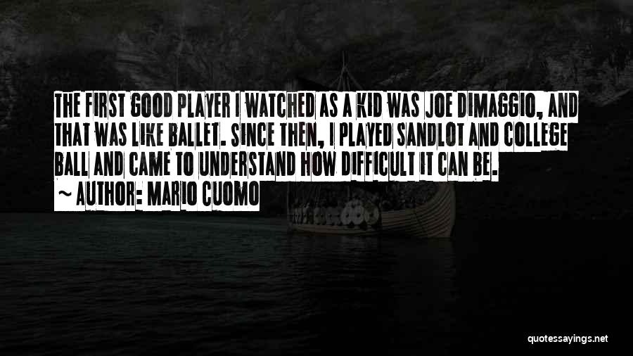 Mario Cuomo Quotes: The First Good Player I Watched As A Kid Was Joe Dimaggio, And That Was Like Ballet. Since Then, I