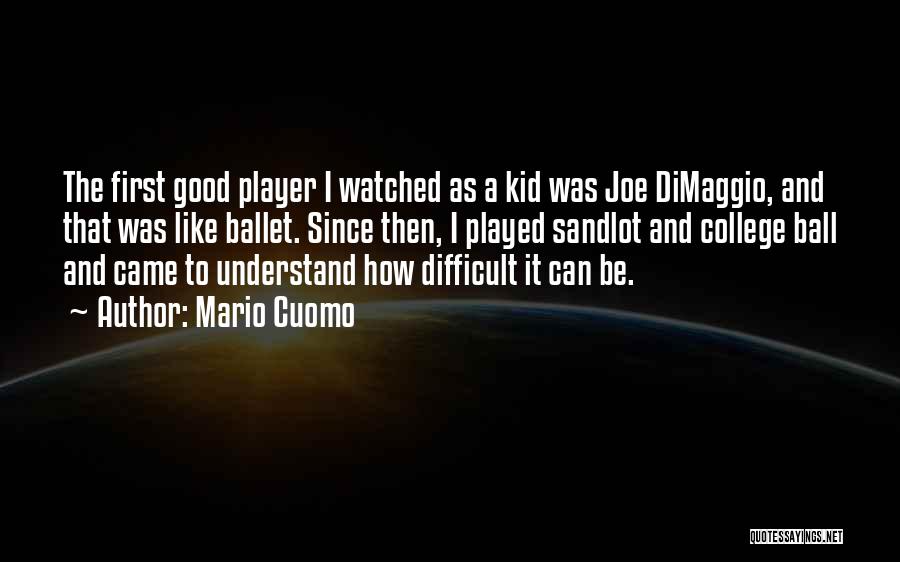 Mario Cuomo Quotes: The First Good Player I Watched As A Kid Was Joe Dimaggio, And That Was Like Ballet. Since Then, I