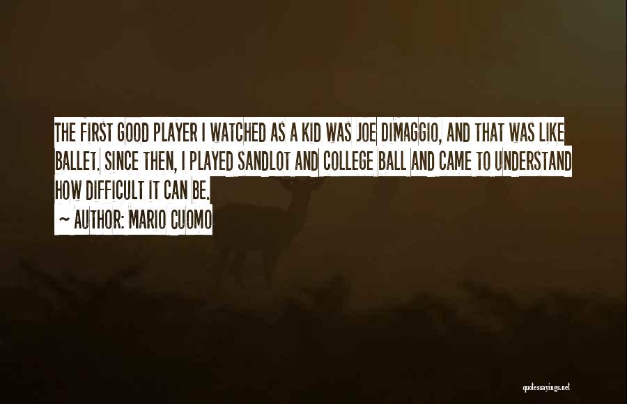 Mario Cuomo Quotes: The First Good Player I Watched As A Kid Was Joe Dimaggio, And That Was Like Ballet. Since Then, I