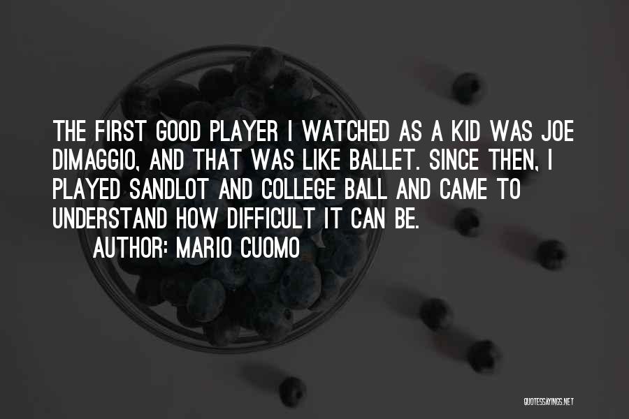 Mario Cuomo Quotes: The First Good Player I Watched As A Kid Was Joe Dimaggio, And That Was Like Ballet. Since Then, I