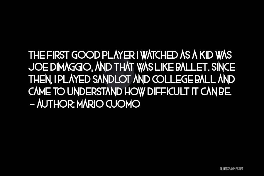 Mario Cuomo Quotes: The First Good Player I Watched As A Kid Was Joe Dimaggio, And That Was Like Ballet. Since Then, I