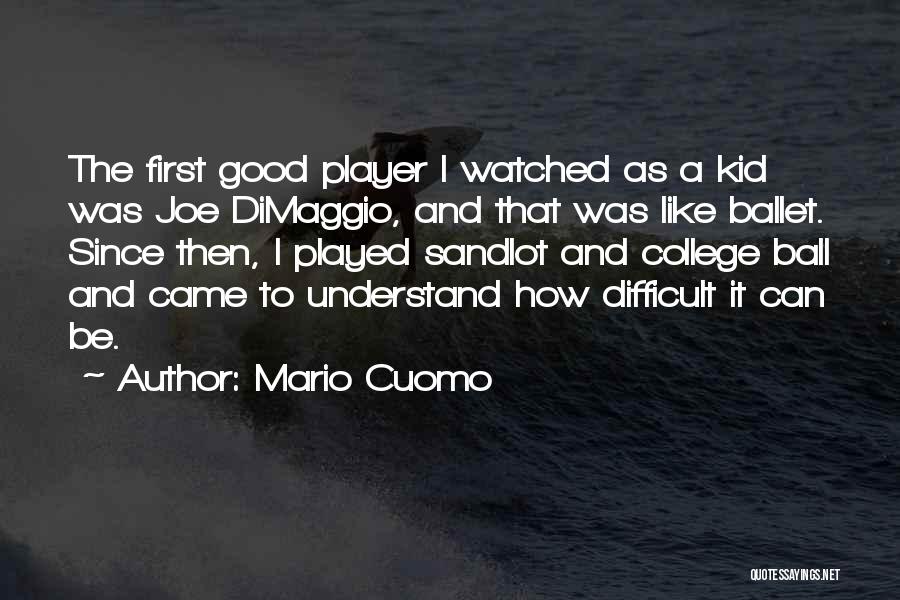 Mario Cuomo Quotes: The First Good Player I Watched As A Kid Was Joe Dimaggio, And That Was Like Ballet. Since Then, I