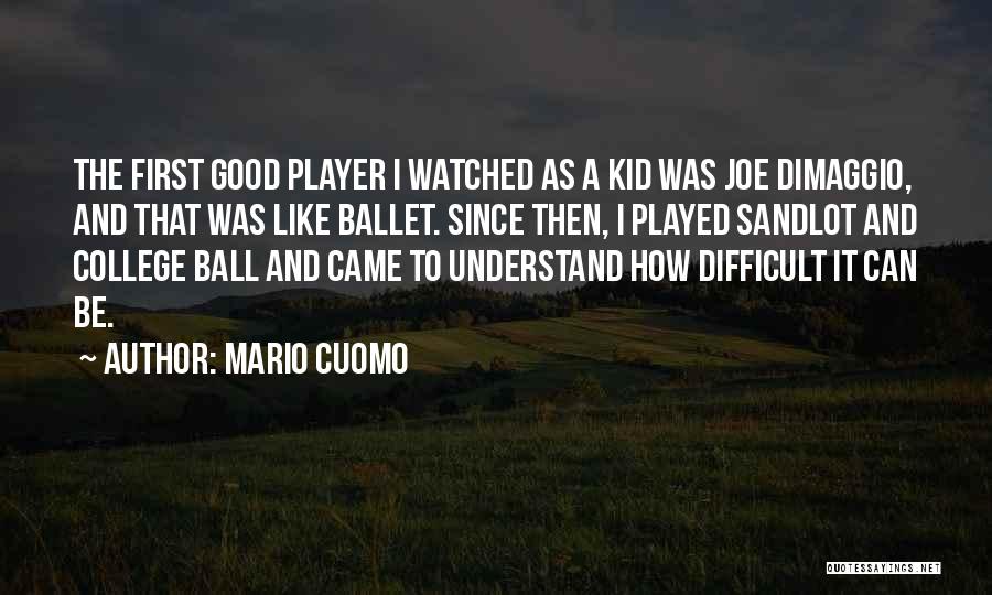 Mario Cuomo Quotes: The First Good Player I Watched As A Kid Was Joe Dimaggio, And That Was Like Ballet. Since Then, I